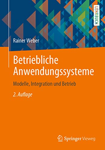 Betriebliche Anwendungssysteme: Modelle, Integration und Betrieb von Springer