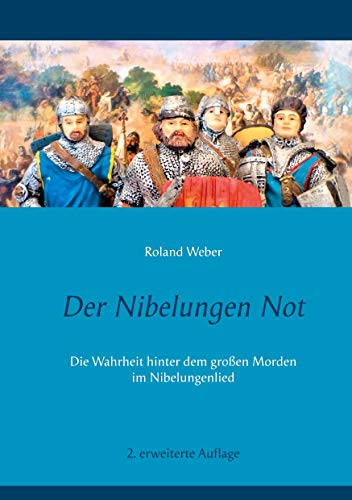 Der Nibelungen Not: Die Wahrheit hinter dem großen Morden im Nibelungenlied