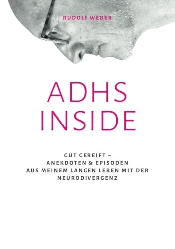 ADHS INSIDE Gut gereift – Anekdoten & Episoden aus meinem langen Leben mit der Neurodivergenz von Independently published
