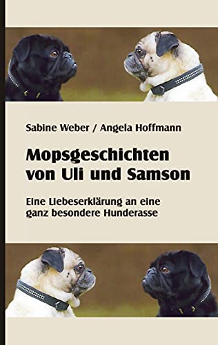 Mopsgeschichten von Uli und Samson: Eine Liebeserklärung an eine besondere Hunderasse von Books on Demand