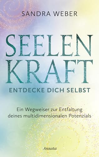 Seelenkraft – Entdecke dich selbst: Ein Wegweiser zur Entfaltung deines multidimensionalen Potenzials Seelenkraft – Entdecke dich selbst: Ein Wegweiser zur Entfaltung deines multidimensionalen Potenzials von Ansata
