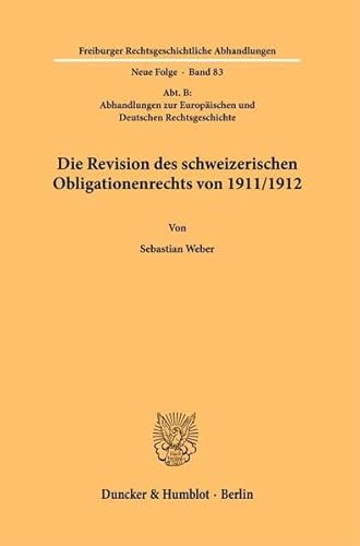 Die Revision des schweizerischen Obligationenrechts von 1911-1912.: (Abt. B: Abhandlungen zur Europäischen und Deutschen Rechtsgeschichte). (Freiburger Rechtsgeschichtliche Abhandlungen. N. F.) von Duncker & Humblot
