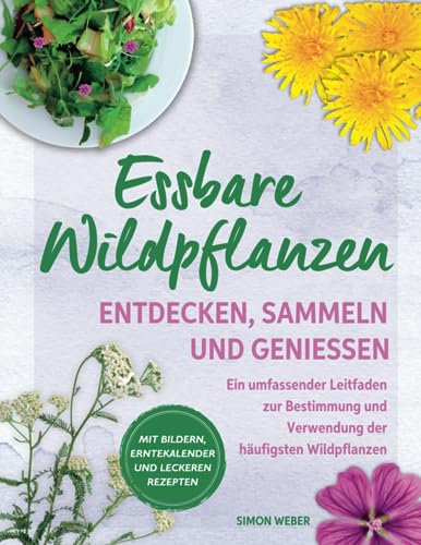 Essbare Wildpflanze: Entdecken, sammeln und genießen. Ein umfassender Leitfaden zur Bestimmung und Verwendung der häufigsten Wildpflanzen.