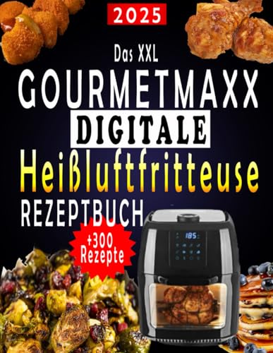 Das XXL GOURMETmaxx Digitale Heißluftfritteuse Rezeptbuch: +300 Einfache, schnelle und köstliche Rezepte für Ihre GOURMETmaxx Airfryer | Ideal für Familien | Mit Nährwertangaben & Bonus-Inhalten von Independently published