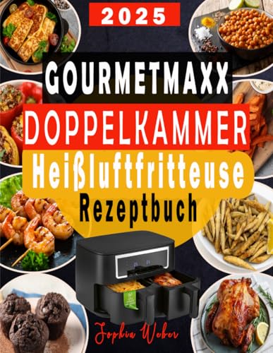 Gourmetmaxx Heißluft-fritteuse Doppelkammer Rezeptbuch: Über 100 einfache und leckere Rezepte für die Heißluftfritteuse mit Doppelkammer – schnell, gesund und familientauglich von Independently published