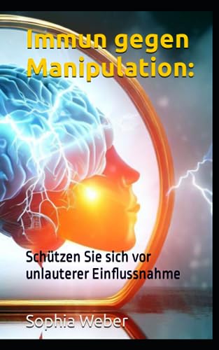 Immun gegen Manipulation:: Schützen Sie sich vor unlauterer Einflussnahme