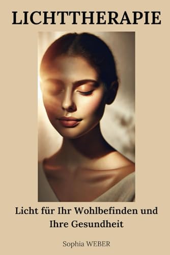 Lichttherapie: Licht für Ihr Wohlbefinden und Ihre Gesundheit von Independently published