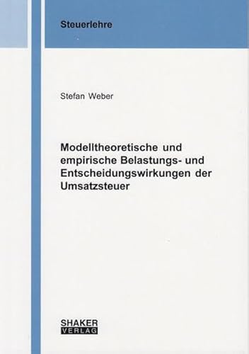 Modelltheoretische und empirische Belastungs- und Entscheidungswirkungen der Umsatzsteuer (Berichte aus der Steuerlehre)