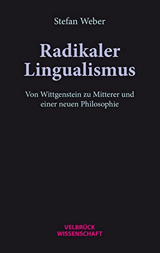 Radikaler Lingualismus: Von Wittgenstein zu Mitterer und einer neuen Philosophie von Velbrück Wissenschaft
