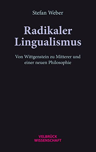 Radikaler Lingualismus: Von Wittgenstein zu Mitterer und einer neuen Philosophie