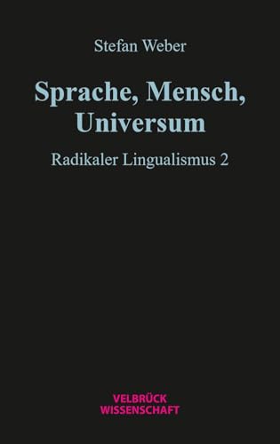 Sprache, Mensch, Universum: Radikaler Lingualismus 2 Sprache, Mensch, Universum: Radikaler Lingualismus 2 von Velbrück Wissenschaft
