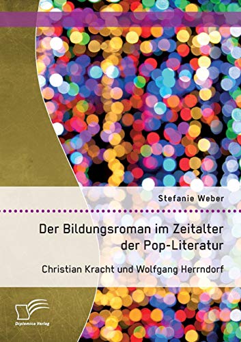 Der Bildungsroman im Zeitalter der Pop-Literatur. Christian Kracht und Wolfgang Herrndorf von Diplomica Verlag