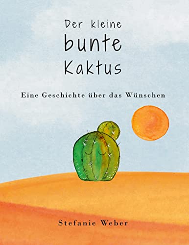 Der kleine bunte Kaktus: Eine Geschichte über das Wünschen von tredition