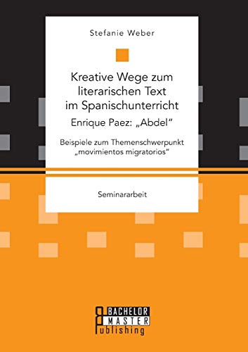 Kreative Wege zum literarischen Text im Spanischunterricht: Enrique Paez: „Abdel“. Beispiele zum Themenschwerpunkt „movimientos migratorios“