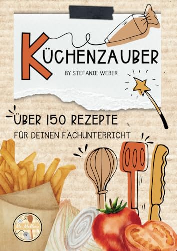Küchenzauber: Über 150 Rezepte für deinen Fachunterricht von Independently published