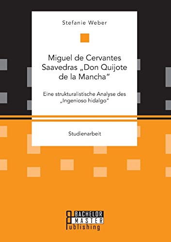 Miguel de Cervantes Saavedras „Don Quijote de la Mancha“: Eine strukturalistische Analyse des „Ingenioso hidalgo“ von Bachelor + Master Publishing