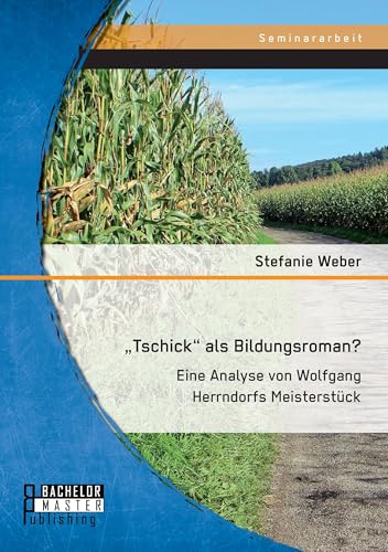 Tschick als Bildungsroman? Eine Analyse von Wolfgang Herrndorfs Meisterstück Tschick als Bildungsroman? Eine Analyse von Wolfgang Herrndorfs Meisterstück von Bachelor + Master Publ.