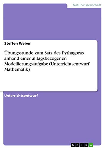 Übungsstunde zum Satz des Pythagoras anhand einer alltagsbezogenen Modellierungsaufgabe (Unterrichtsentwurf Mathematik)