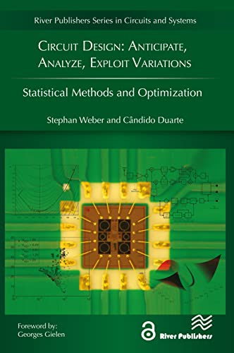 Circuit Design: Anticipate, Analyze, Exploit Variations; Statistical Methods and Optimization (River Publishers Series in Circuits and Systems)