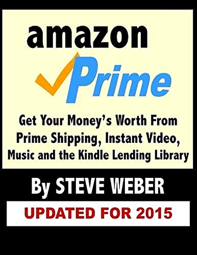Amazon Prime: Get Your Money's Worth from Prime Shipping, Instant Video, Music, and the Kindle Lending Library von Weber Books