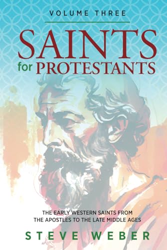 Saints for Protestants Volume Three: The Early Western Saints from the Apostles to the Late Middle Ages von Dust Jacket Media Group