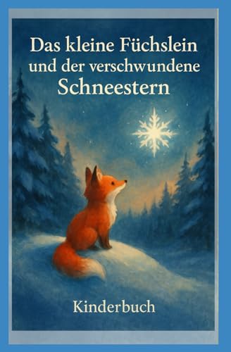 Das kleine Füchslein und der verschwundene Schneestern: Kinderbuch Das kleine Füchslein und der verschwundene Schneestern: Kinderbuch von Independently published