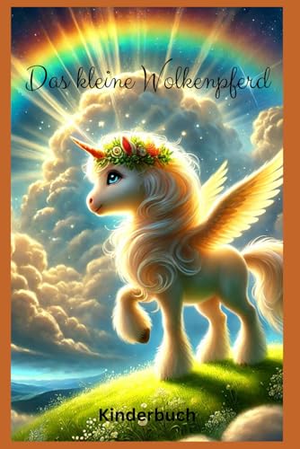 Das kleine Wolkenpferd: Kinderbuch Das kleine Wolkenpferd: Kinderbuch von Independently published