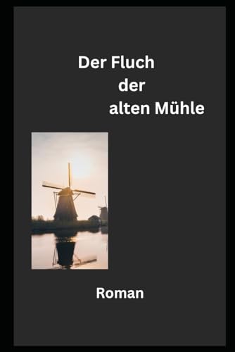 Der Fluch der alten Mühle: Roman Der Fluch der alten Mühle: Roman