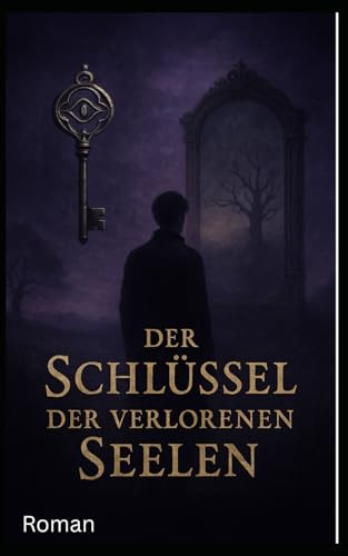 Der Schlüssel der verlorenen Seelen: Roman Der Schlüssel der verlorenen Seelen: Roman von Independently published