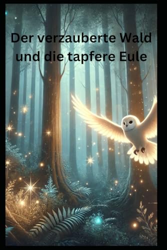 Der verzauberte Wald und die tapfere Eule: Kindderbuch Der verzauberte Wald und die tapfere Eule: Kindderbuch von Independently published