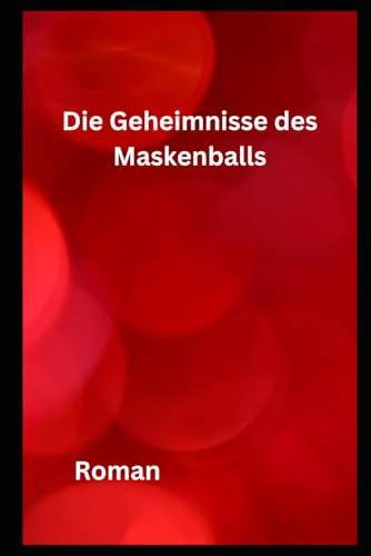 Die Geheimnisse des Maskenballs: Roman Die Geheimnisse des Maskenballs: Roman