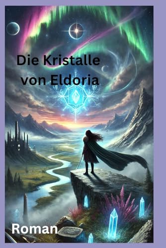 Die Kristalle von Eldoria: Roman Die Kristalle von Eldoria: Roman von Independently published