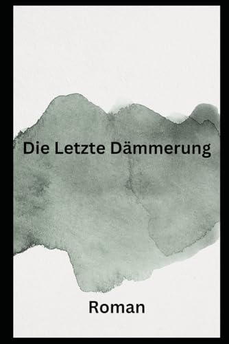 Die Letzte Dämmerung: Roman Die Letzte Dämmerung: Roman