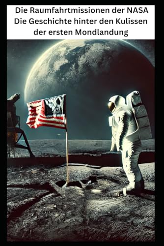 Die Raumfahrtmissionen der NASA Die Geschichte hinter den Kulissen der ersten Mondlandung: Geschichte Die Raumfahrtmissionen der NASA Die Geschichte hinter den Kulissen der ersten Mondlandung: Geschichte von Independently published
