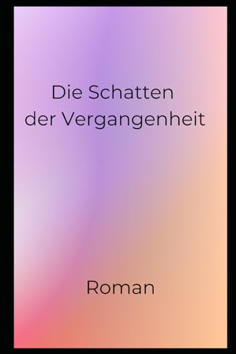 Die Schatten der Vergangenheit: Roman Die Schatten der Vergangenheit: Roman