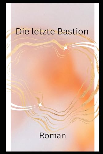 Die letzte Bastion: Roman Die letzte Bastion: Roman