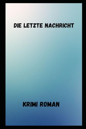 Die letzte Nachricht: Roman Die letzte Nachricht: Roman