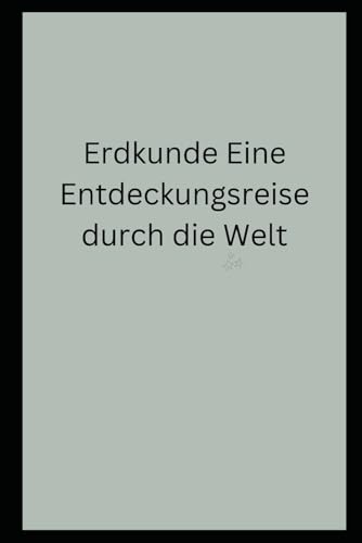 Erdkunde Eine Entdeckungsreise durch die Welt Erdkunde Eine Entdeckungsreise durch die Welt