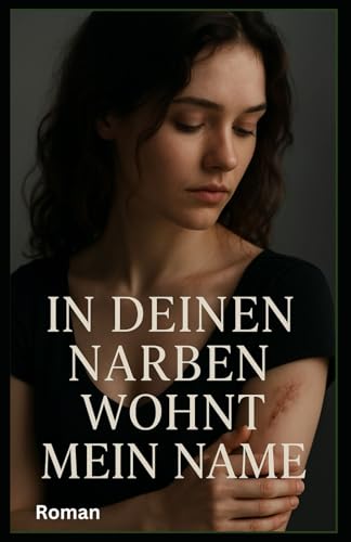 In deinen Narben wohnt mein Name: Roman In deinen Narben wohnt mein Name: Roman von Independently published