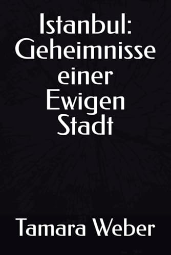 Istanbul: Geheimnisse einer Ewigen Stadt Istanbul: Geheimnisse einer Ewigen Stadt von Independently published