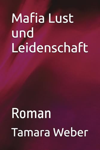 Mafia Lust und Leidenschaft: Roman Mafia Lust und Leidenschaft: Roman