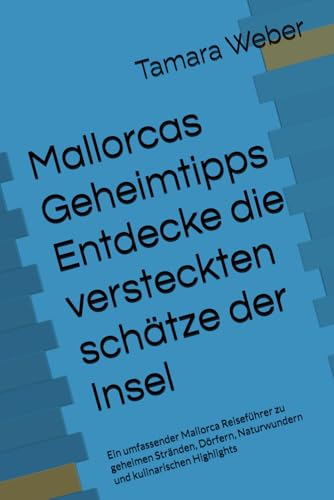 Mallorcas versteckte Schätze: Entdecke die geheimen Orte der Insel: Ein umfassender Mallorca Reiseführer zu geheimen Stränden, Dörfern, Naturwundern und kulinarischen Highlights Mallorcas versteckte Schätze: Entdecke die geheimen Orte der Insel: Ein umfassender Mallorca Reiseführer zu geheimen Stränden, Dörfern, Naturwundern und kulinarischen Highlights