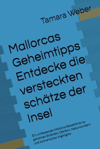 Mallorcas versteckte Schätze: Entdecke die geheimen Orte der Insel: Ein umfassender Mallorca Reiseführer zu geheimen Stränden, Dörfern, Naturwundern und kulinarischen Highlights Mallorcas versteckte Schätze: Entdecke die geheimen Orte der Insel: Ein umfassender Mallorca Reiseführer zu geheimen Stränden, Dörfern, Naturwundern und kulinarischen Highlights