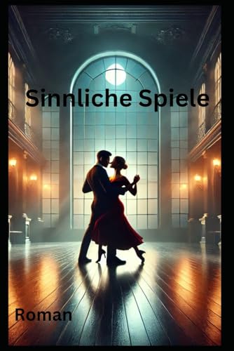 Sinnliche Spiele: Roman Sinnliche Spiele: Roman von Independently published
