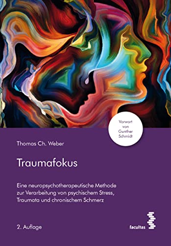 Traumafokus: Eine neuropsychotherapeutische Methode zur Verarbeitung von psychischem Stress, Traumata und chronischem Schmerz von facultas.wuv Universitäts