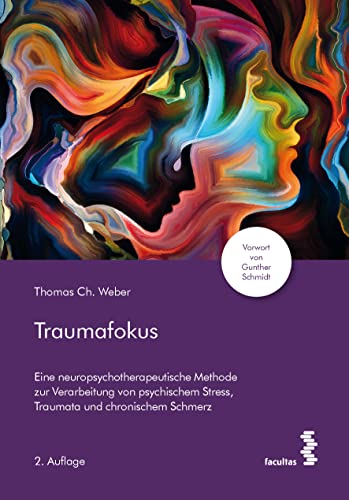 Traumafokus: Eine neuropsychotherapeutische Methode zur Verarbeitung von psychischem Stress, Traumata und chronischem Schmerz