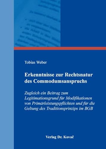 Erkenntnisse zur Rechtsnatur des Commodumsanspruchs: Zugleich ein Beitrag zum Legitimationsgrund für Modifikationen von Primärleistungspflichten und ... im BGB (Studien zum Zivilrecht)