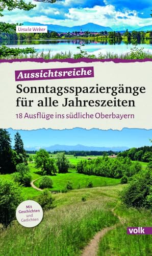 Aussichtsreiche Sonntagsspaziergänge für alle Jahreszeiten: 18 Ausflüge ins südliche Oberbayern Aussichtsreiche Sonntagsspaziergänge für alle Jahreszeiten: 18 Ausflüge ins südliche Oberbayern