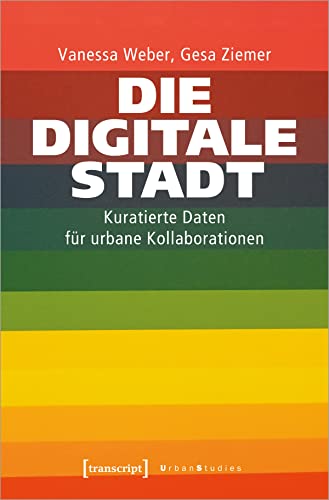 Die Digitale Stadt: Kuratierte Daten für urbane Kollaborationen (Urban Studies) von Transcript Verlag