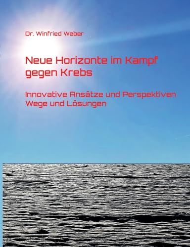 Neue Horizonte im Kampf gegen Krebs: Innovative Ansätze und Perspektiven - Wege und Lösungen von BoD – Books on Demand